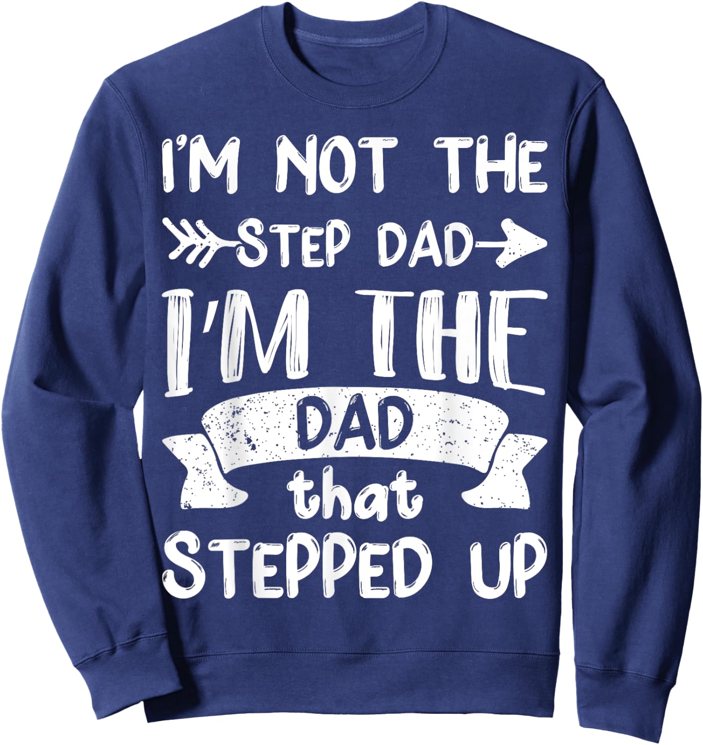 I'm Not The Stepdad I'm The Dad That Stepped Up Sweatshirt - Sweatshirt | Navy