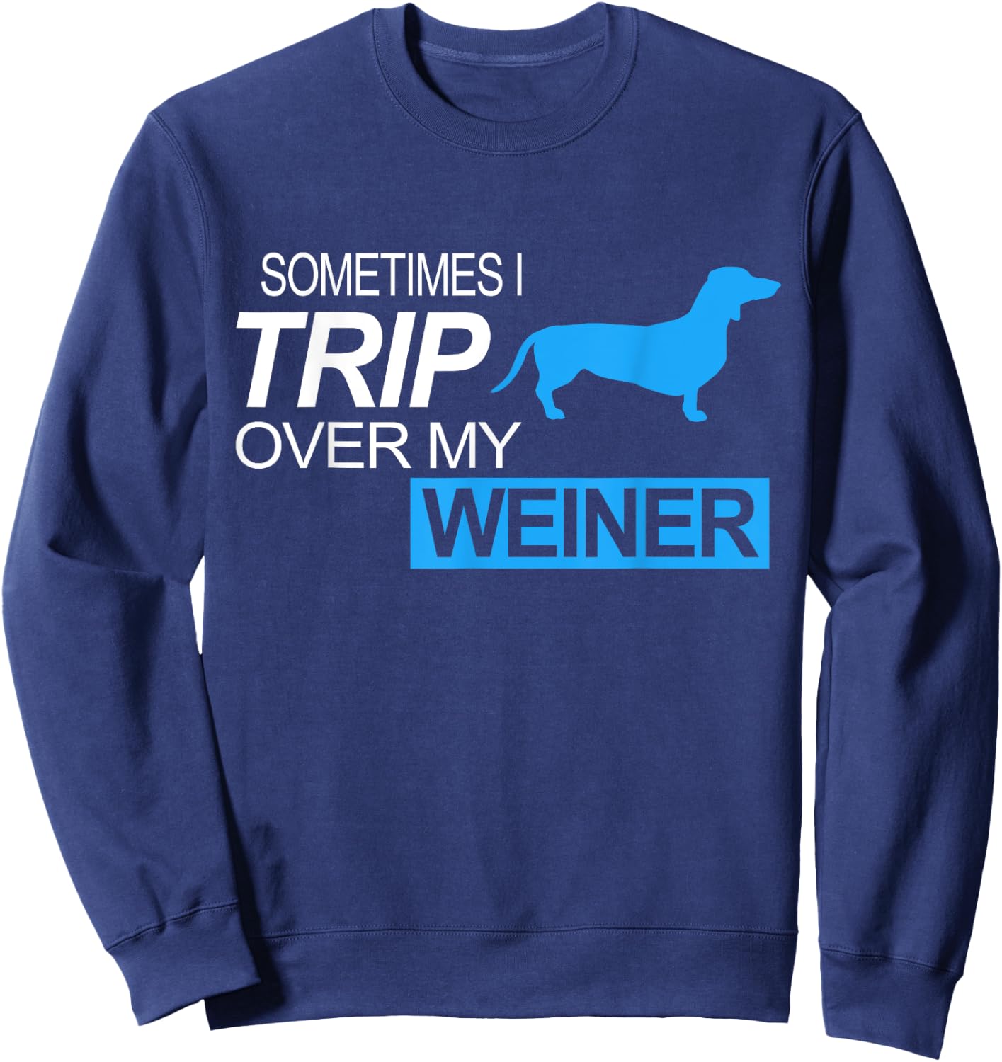 Sometimes I Trip Over My Weiner - Funny Dachshund Dog Shirt Men Women Girls Kids Sweatshirt - Sweatshirt | Navy