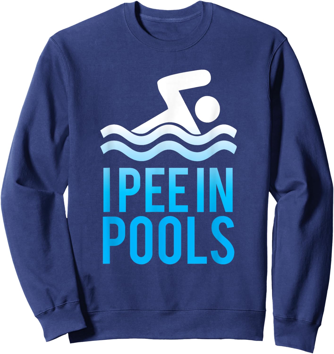 I Pee in Pools T -Shirt, Funny Pool Swimming Shirts Sweatshirt - Sweatshirt | Navy