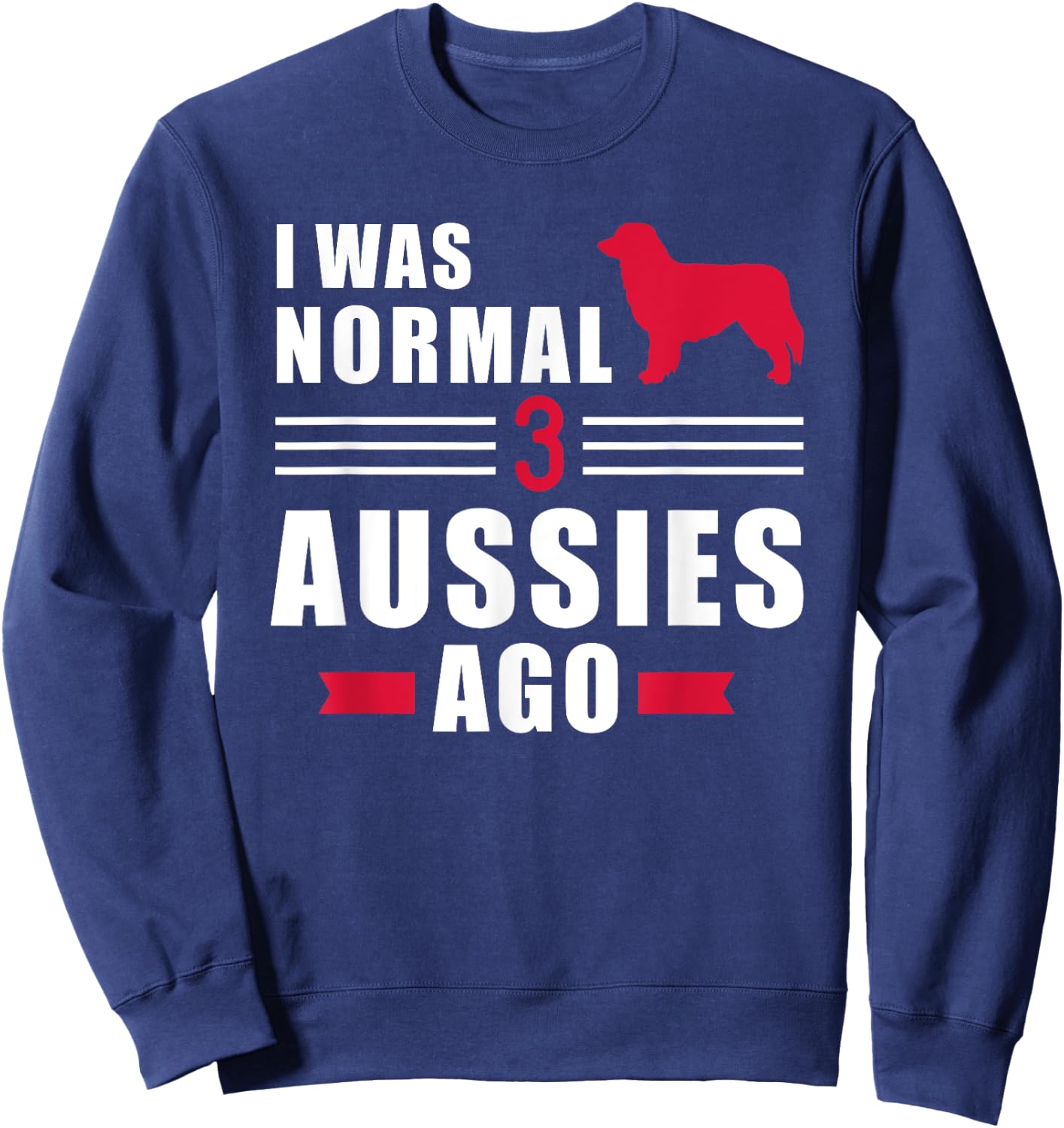 I was normal 3 Aussies ago Australian shepherd Sweatshirt - Sweatshirt | Navy