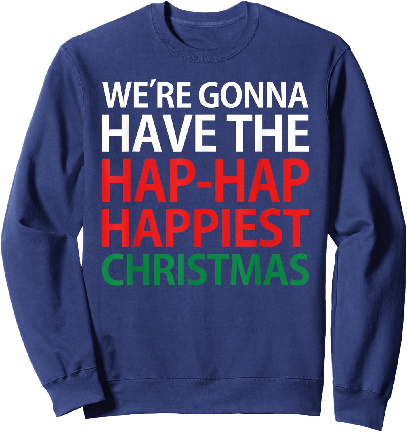We're Gonna Have The Hap Hap Happiest Christmas T Shirt Sweatshirt - Sweatshirt | Navy