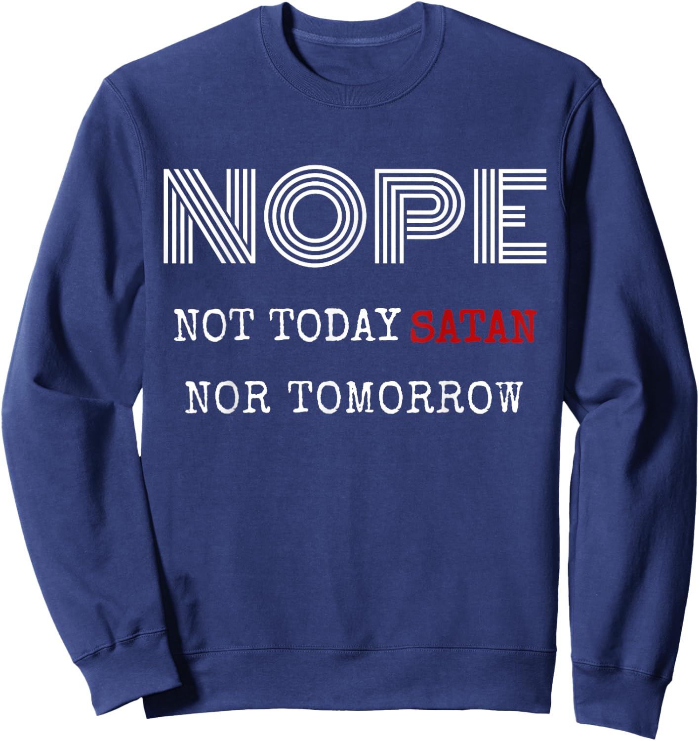 Nope not today satan nor tomorrow shirt Sweatshirt - Sweatshirt | Navy
