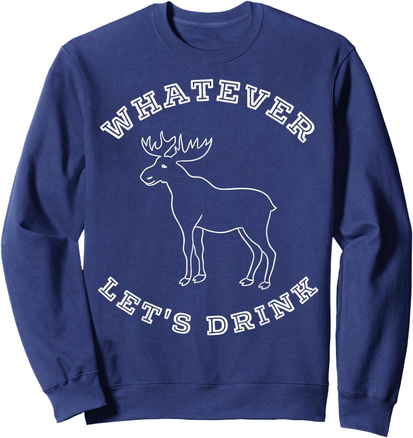 Whatever Let's Drink Moose Shirt Sweatshirt - Sweatshirt | Navy