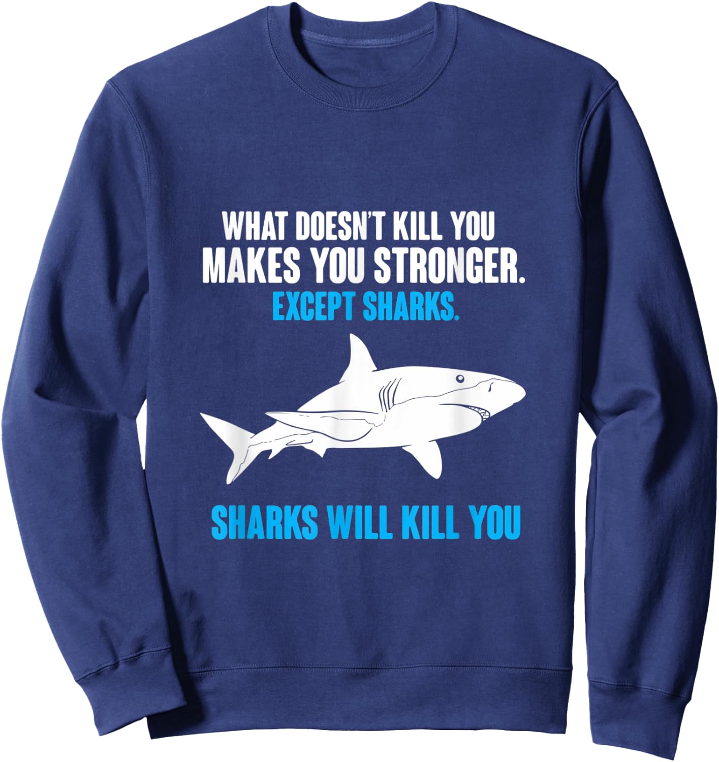 What Doesn't Kill You Makes You Stronger Shark Sweatshirt - Sweatshirt | Navy