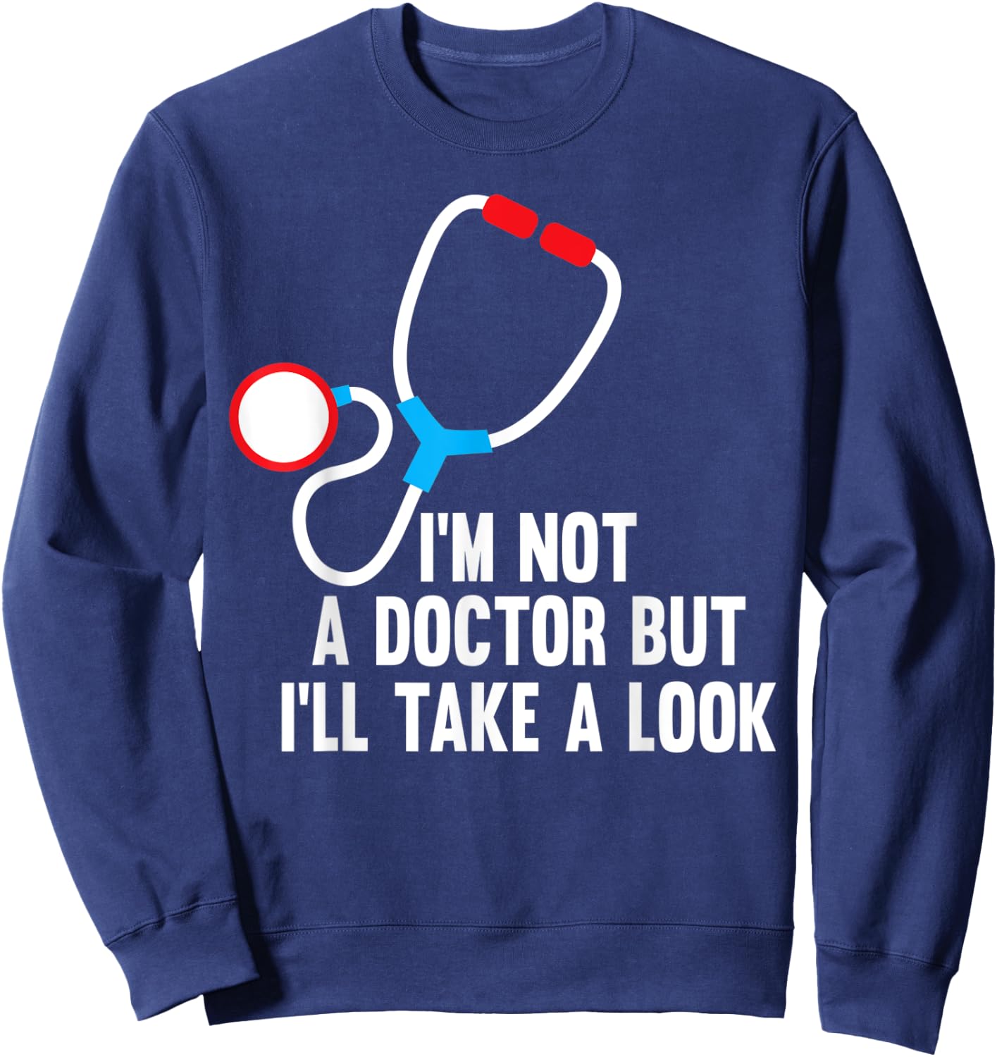 I'm Not A Doctor But I'll Take A Look - Funny Medical Sweatshirt - Sweatshirt | Navy