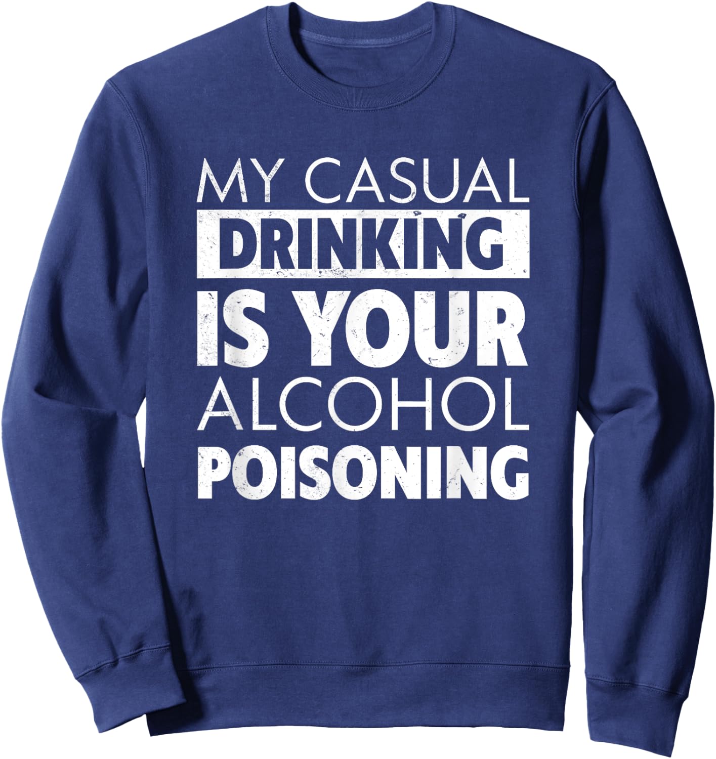 My Casual Drinking Is Your Alcohol Poisoning Beer Sweatshirt - Sweatshirt | Navy
