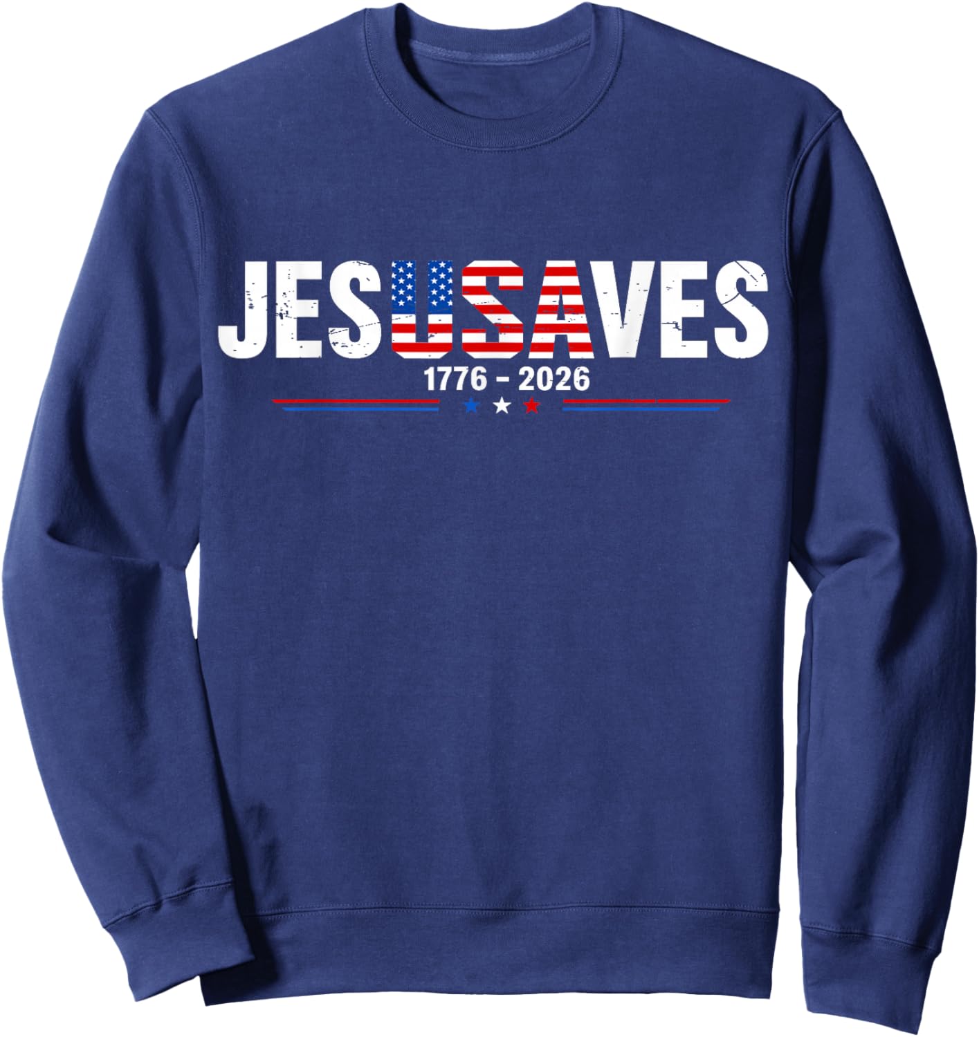 Jesus Saves 1776 2026 USA 250th Anniverary 4th of July Sweatshirt - Sweatshirt | Navy