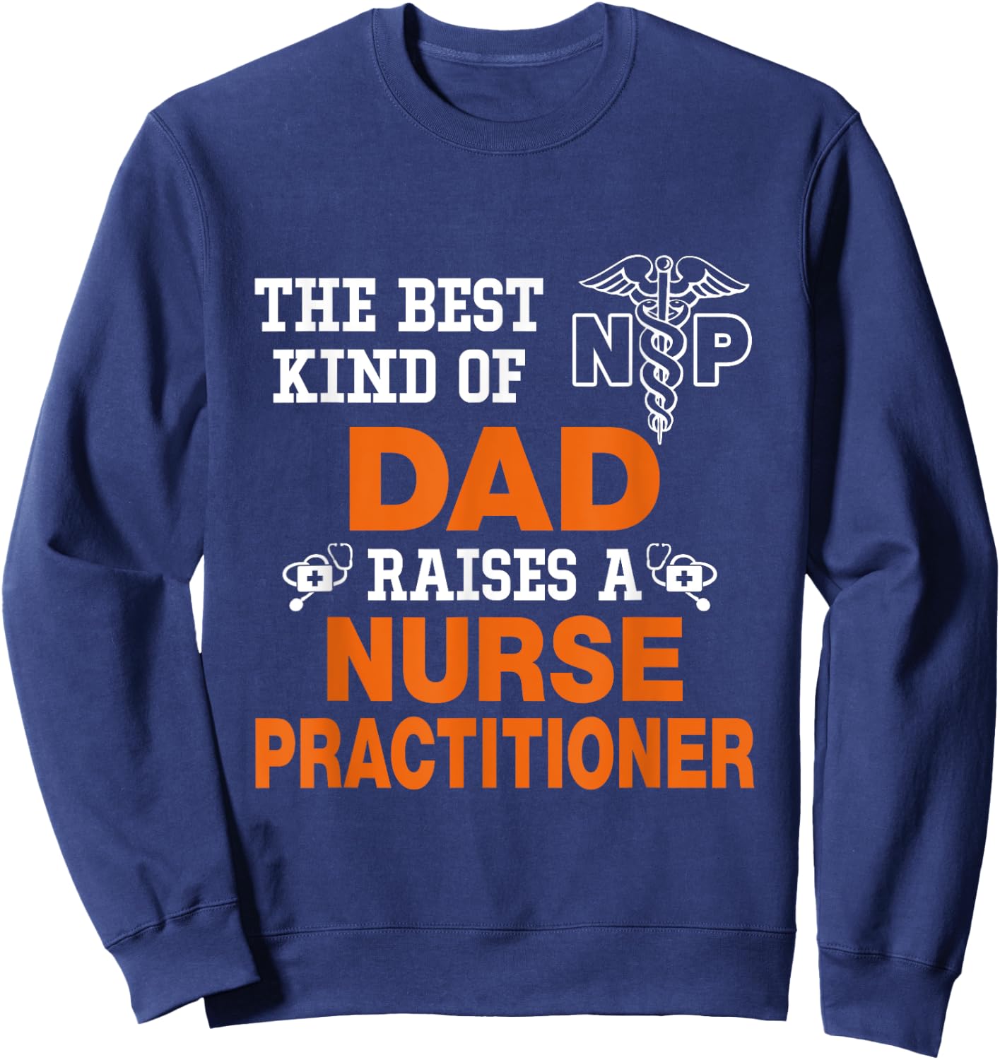 The Best Kind Dad Riases Nurse Practitioner Funny Sweatshirt - Sweatshirt | Navy