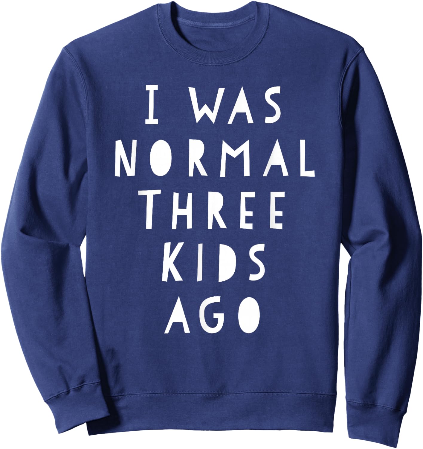I Was Normal Three Kids Ago Shirt Funny For Woman & Men Sweatshirt - Sweatshirt | Navy