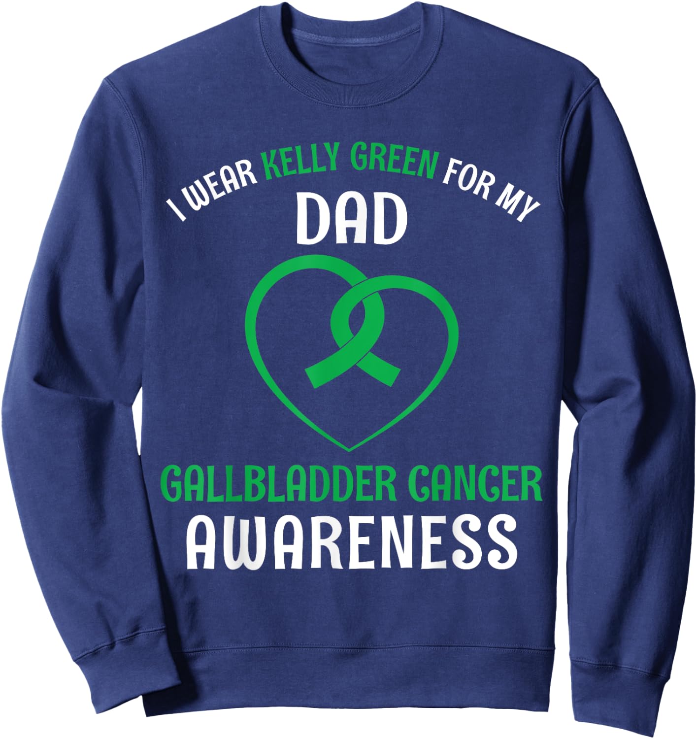 I Wear Kelly Green For My Dad Gallbladder Cancer Sweatshirt - Sweatshirt | Navy