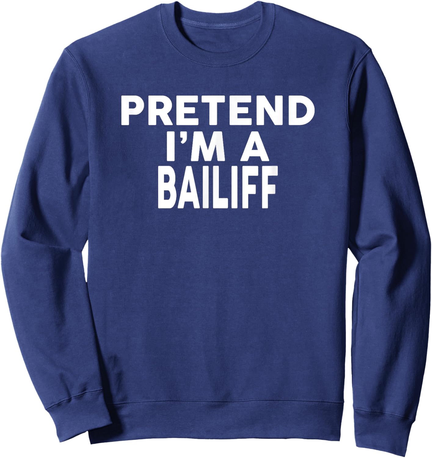 Pretend I'm A BAILIFF Halloween Costume Sweatshirt - Sweatshirt | Navy