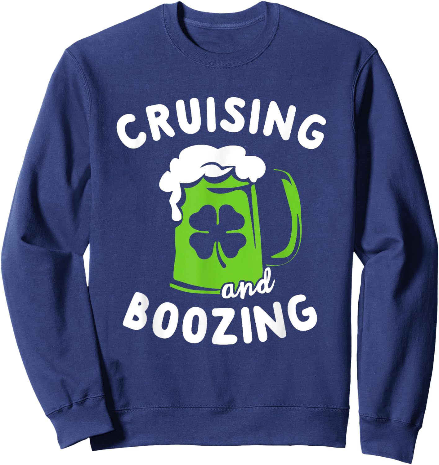 St Patricks Day Cruise Shirt Cruising and Boozing Drinking Sweatshirt - Sweatshirt | Navy