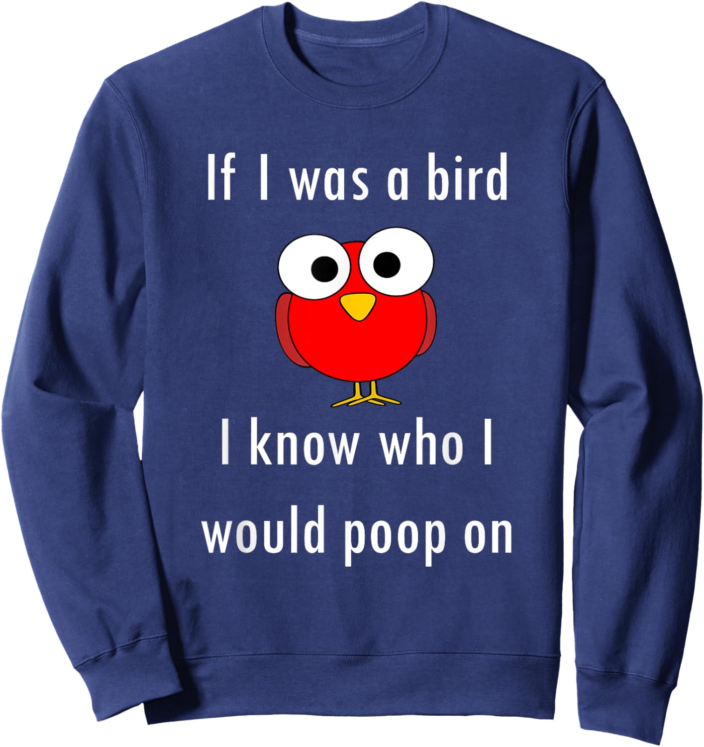 Funny Shirt If I Was A Bird I Know Who I Would Poop On Sweatshirt - Sweatshirt | Navy