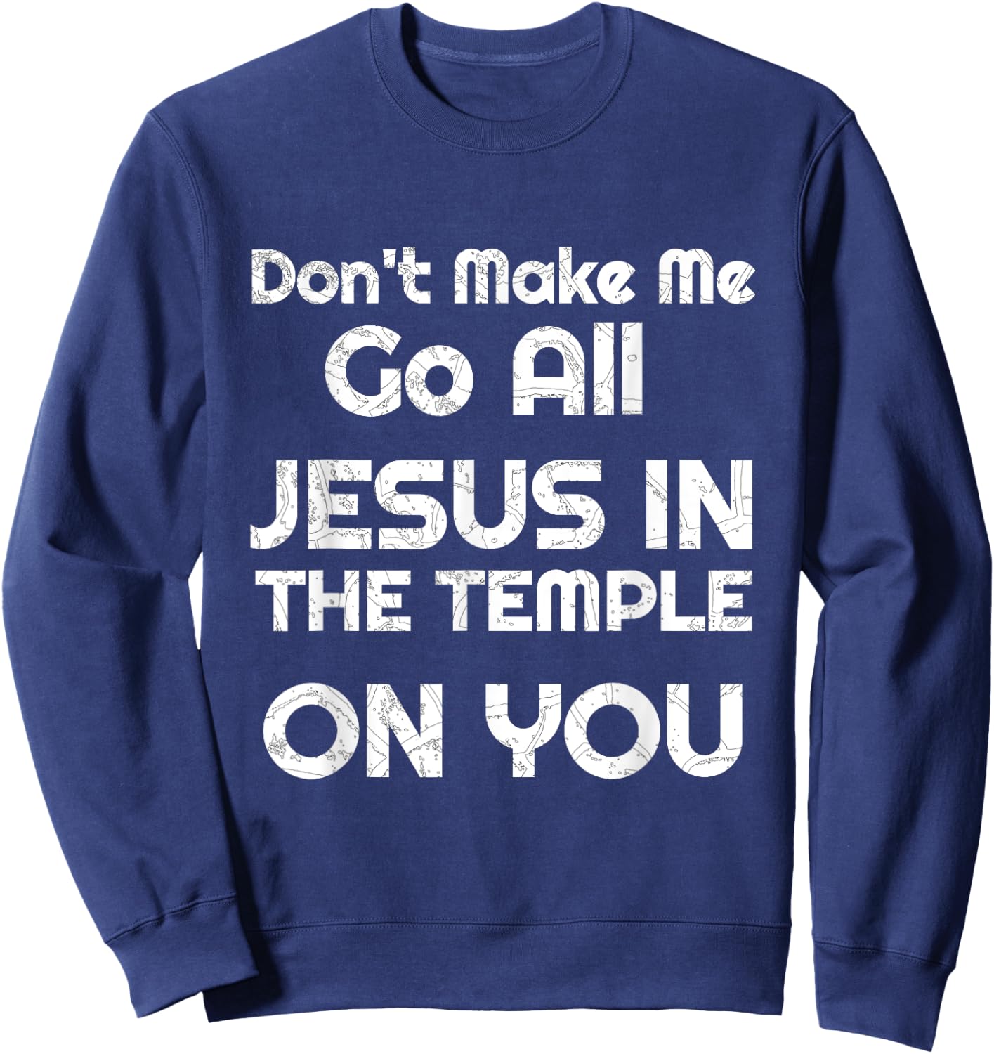Funny Christian Shirts Don't Make Me Go All Jesus in Temple Sweatshirt - Sweatshirt | Navy