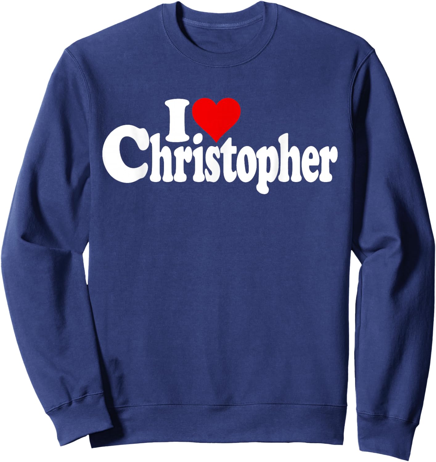 I Love Heart Christopher Chris Name on a Sweatshirt - Sweatshirt | Navy