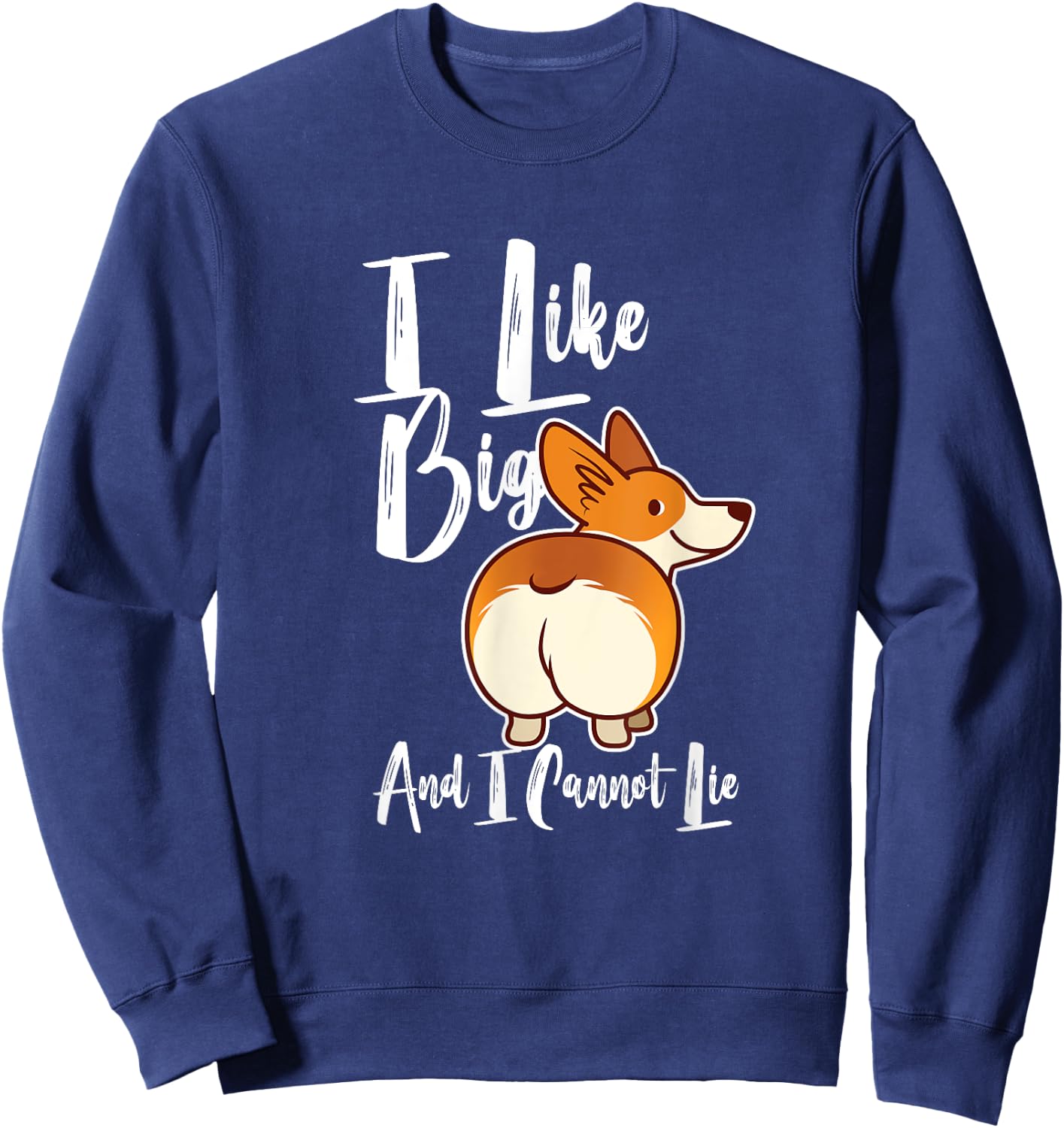 I Like Big Corgis Butts And I Cannot Lie Funny Corgi Butt Sweatshirt - Sweatshirt | Navy
