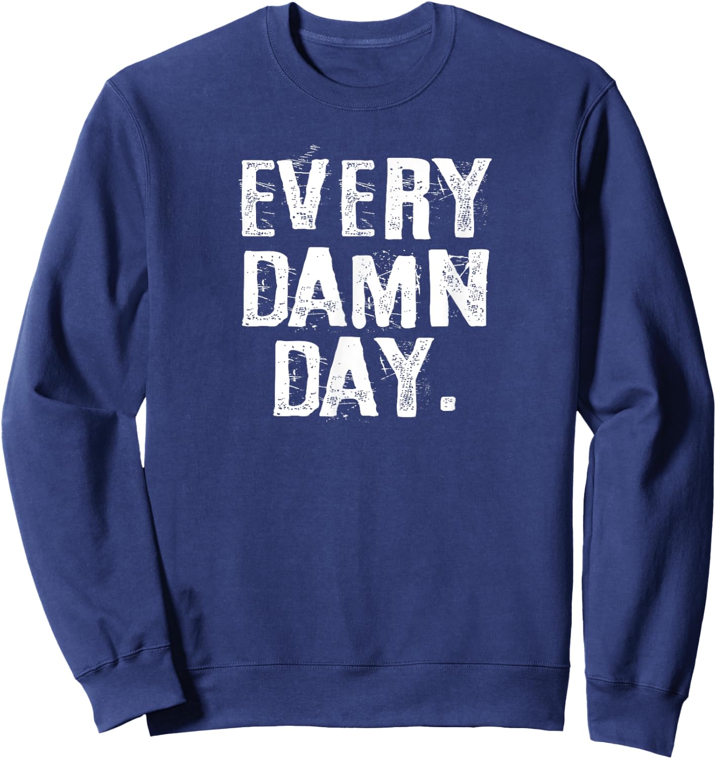 Every Damn Day Weightlifter Bodybuilder Runner Sweatshirt - Sweatshirt | Navy
