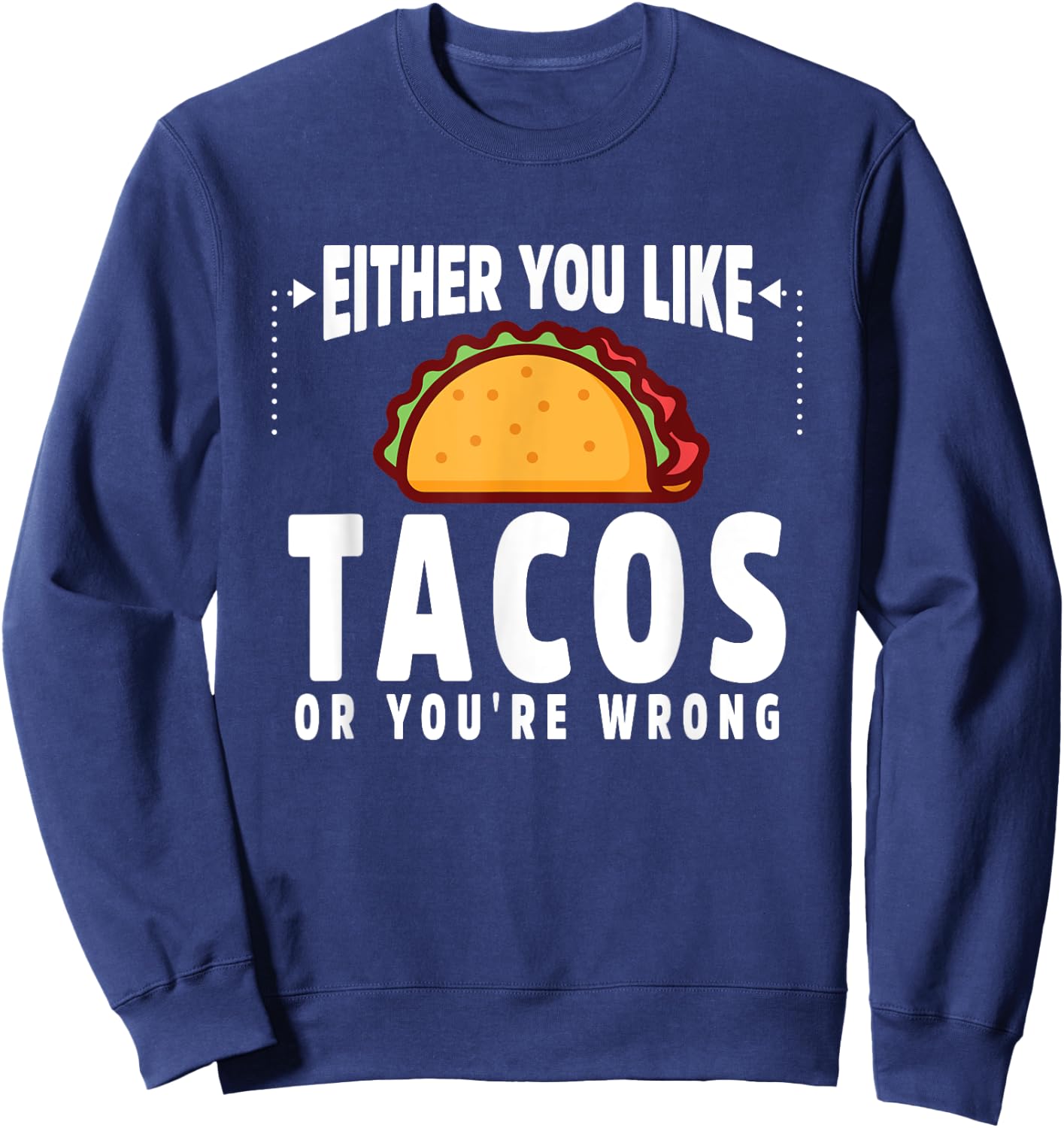 Either You Like Tacos or You're Wrong Funny Sweatshirt - Sweatshirt | Navy