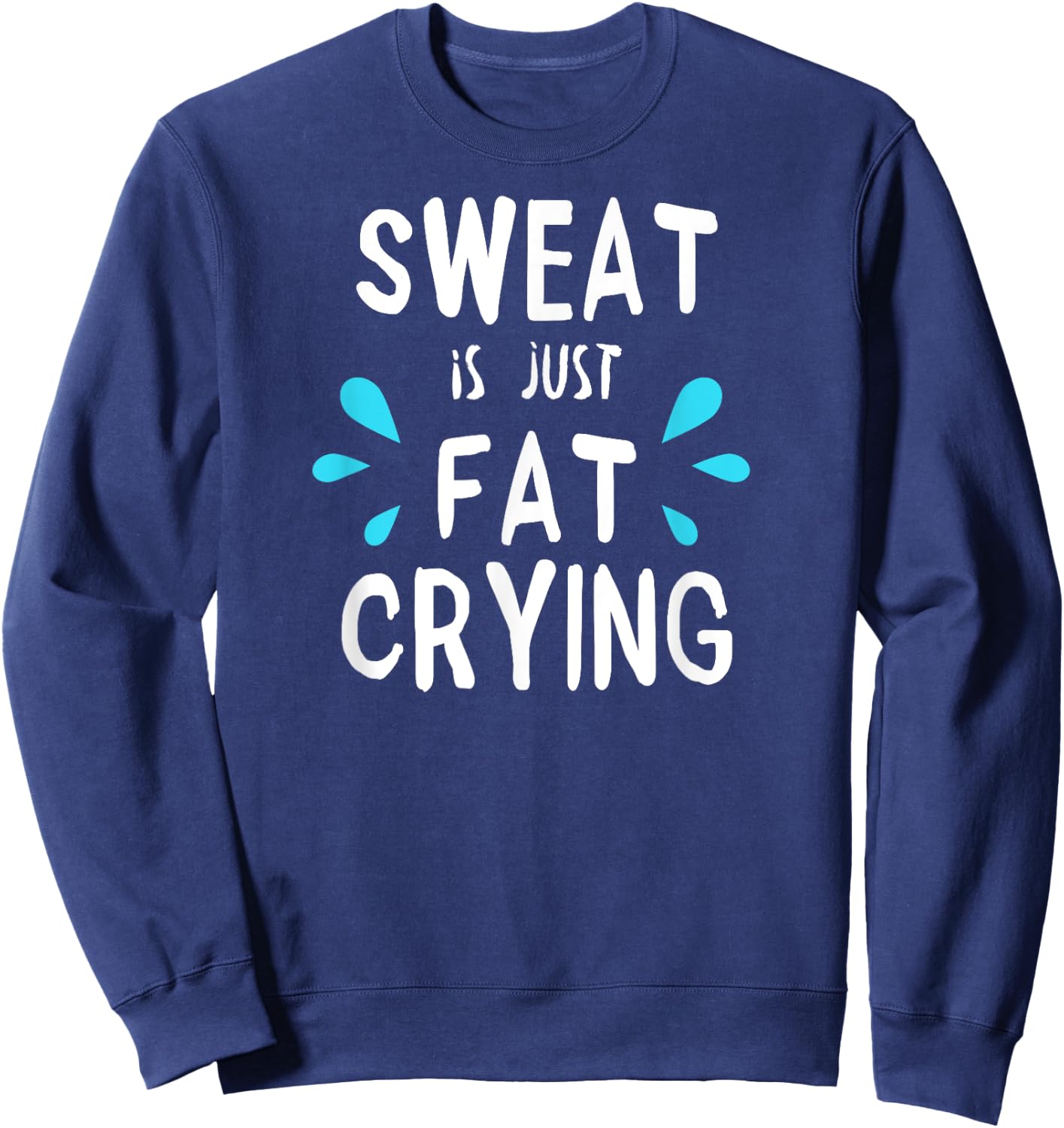 Sweat Is Just Fat Crying | Fitness & Funny Workout Gym Sweatshirt - Sweatshirt | Navy
