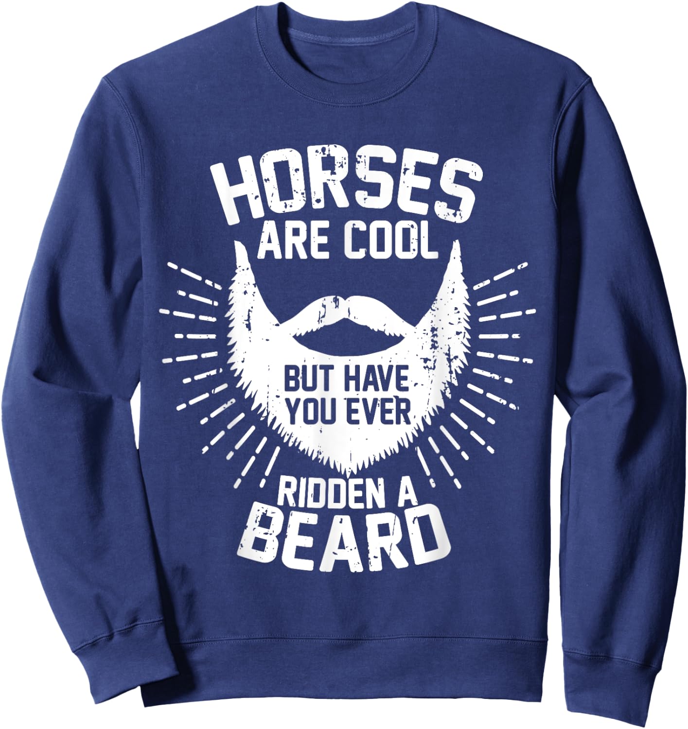 Horses are Cool but Have you ever Ridden a Beard Sweatshirt - Sweatshirt | Navy