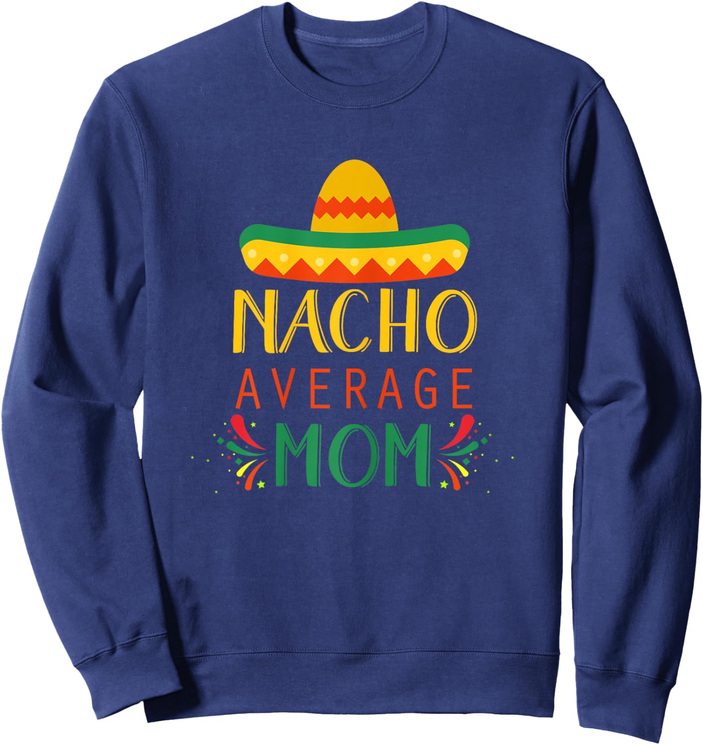Nacho Average Mom Shirt Funny Cinco De Mayo Sweatshirt - Sweatshirt | Navy