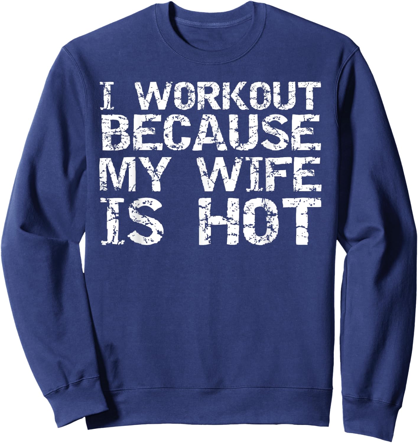 Funny Men's Fitness Gift I Workout because My Wife is Hot Sweatshirt - Sweatshirt | Navy