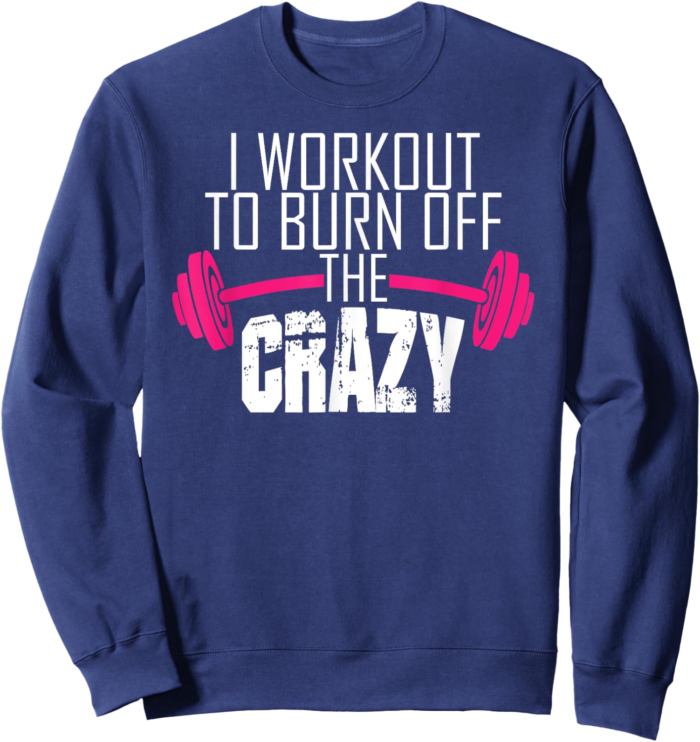 Workout Motivation Shirt - I Workout To Burn Off The Crazy Sweatshirt - Sweatshirt | Navy