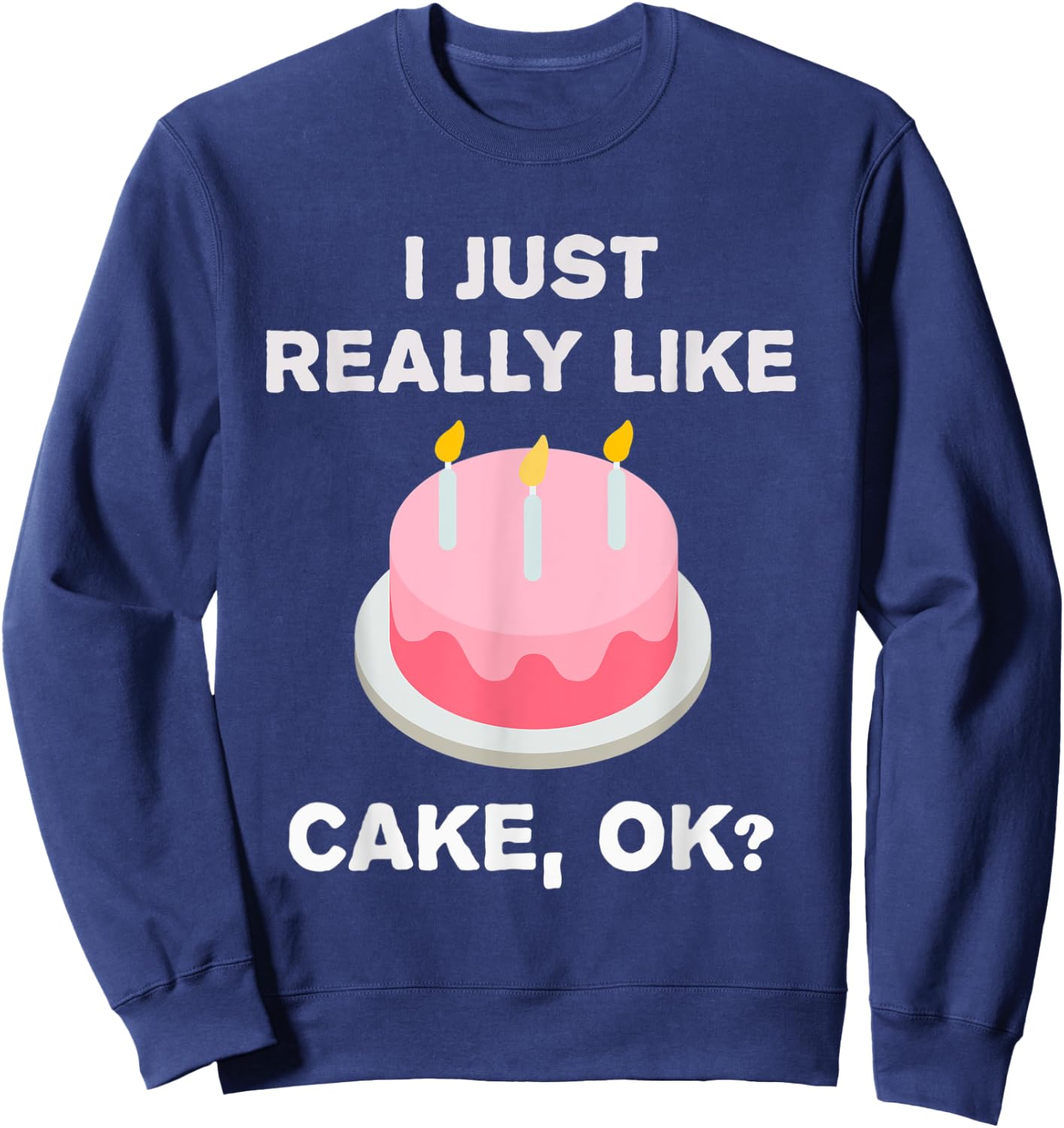 Funny Cake Gift I Just Really Like Cake OK? Sweatshirt - Sweatshirt | Navy