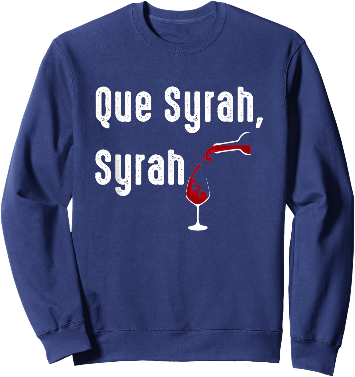 Que Syrah, Syrah Funny Wine Lovers Sweatshirt - Sweatshirt | Navy