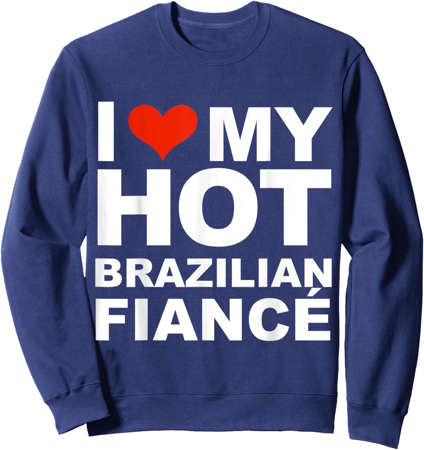 Love My Hot Brazilian Fiancé Engaged Engagement Gift Sweatshirt - Sweatshirt | Navy