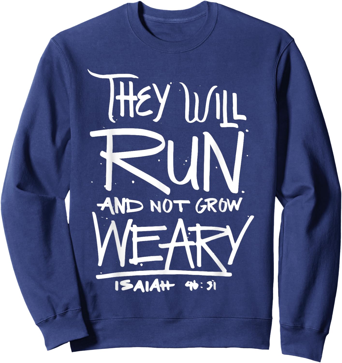 They Will Run and Not Grow Weary Isaiah 46:31 Christian Sweatshirt - Sweatshirt | Navy
