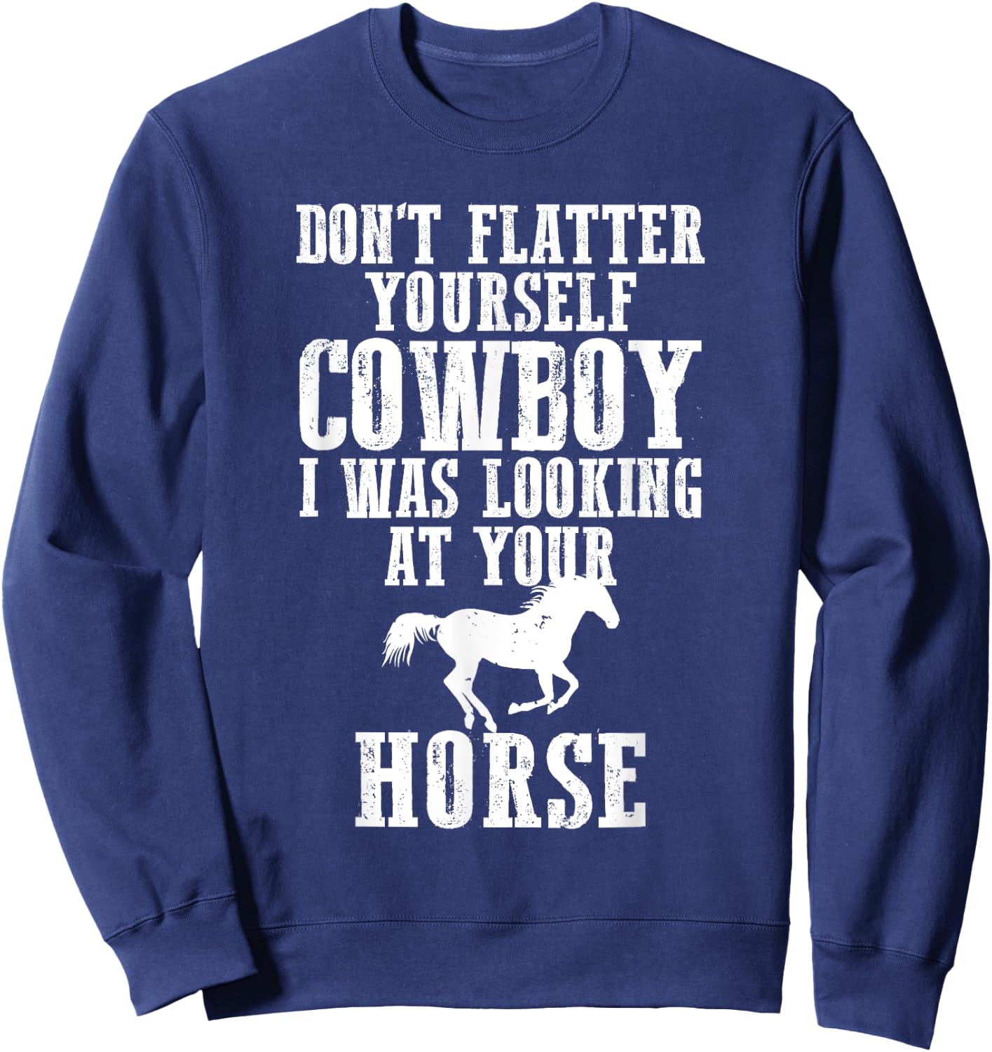 Don't Flatter Yourself I Was Looking at Your Horse Cowgirl Sweatshirt - Sweatshirt | Navy