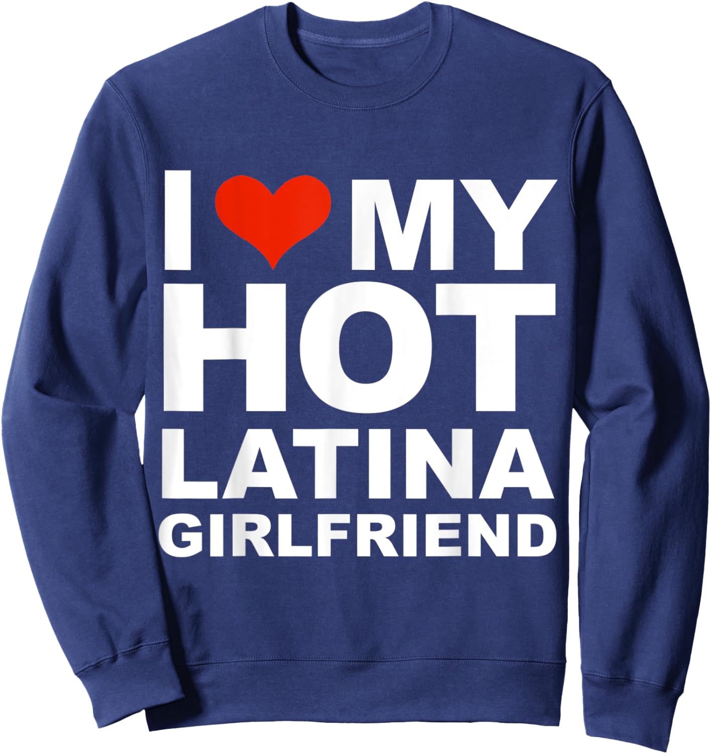 I Love My Hot Latina Girlfriend Valentine's Day Gift Sweatshirt - Sweatshirt | Navy