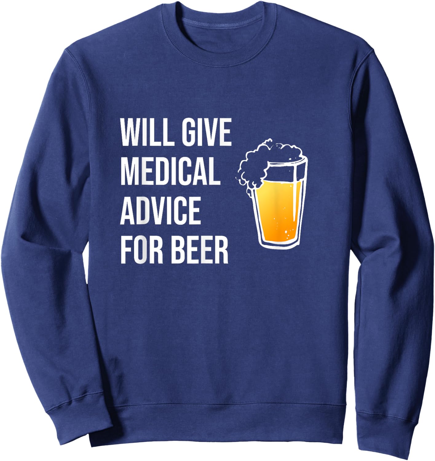 Will Give Medical Advice For Beer Shirt Doctor Nurse Gift MD Sweatshirt - Sweatshirt | Navy