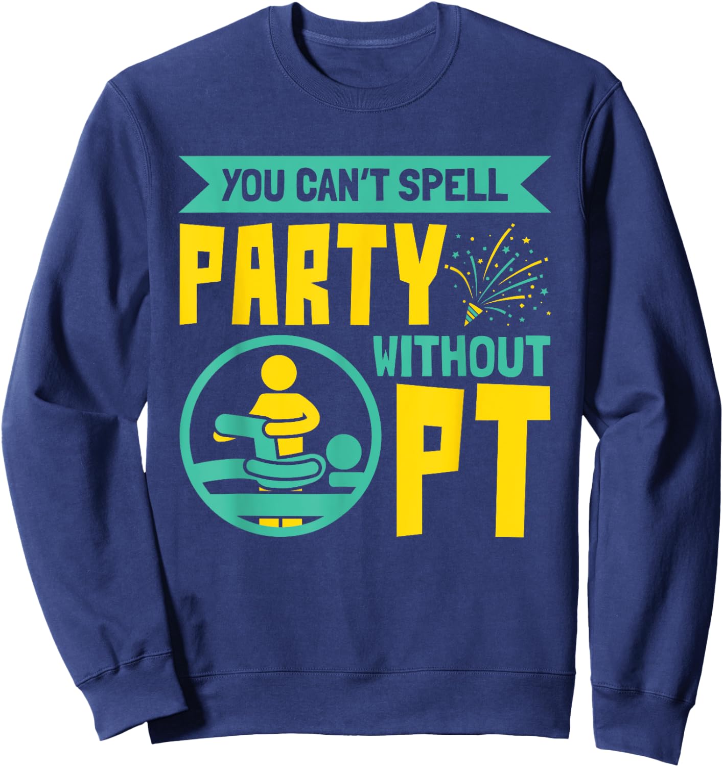 You Can't Spell Party Without PT - Physical Therapy Sweatshirt - Sweatshirt | Navy