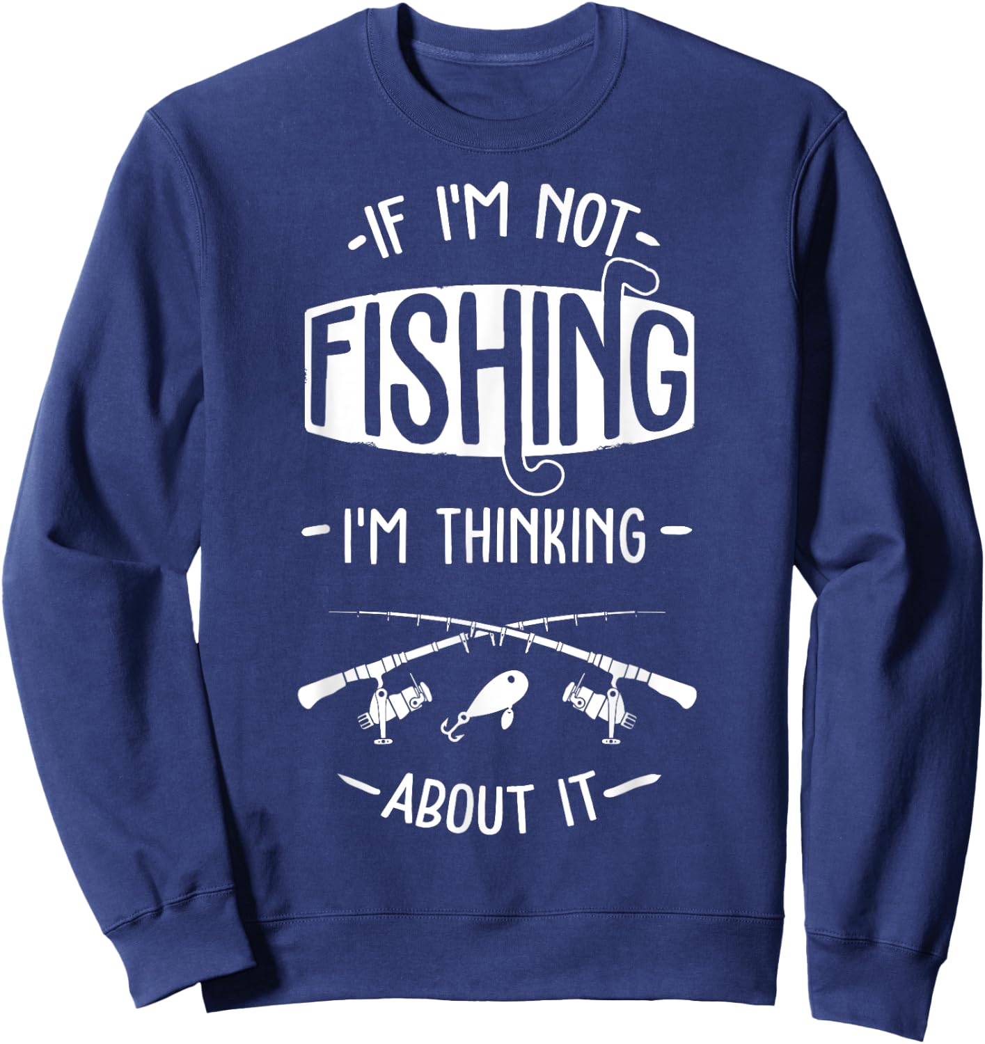 If I'm Not Fishing I'm Thinking About It Fisherman Fish Sweatshirt - Sweatshirt | Navy