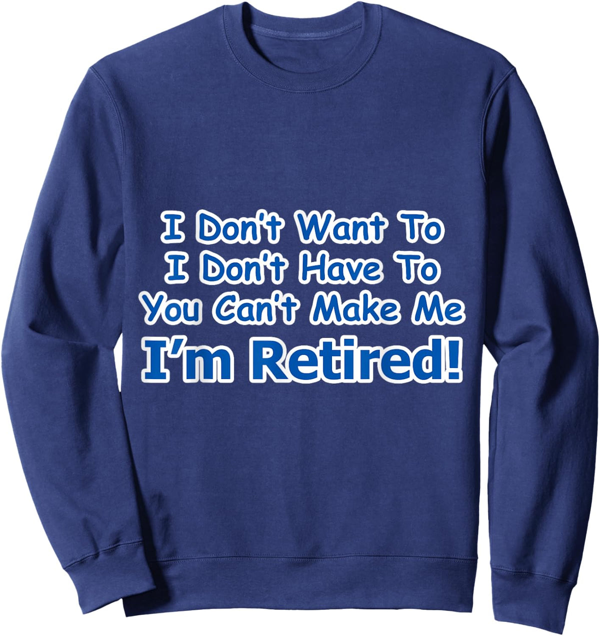 Retirement I Don't Want To You Can't Make Me Sweatshirt - Sweatshirt | Navy