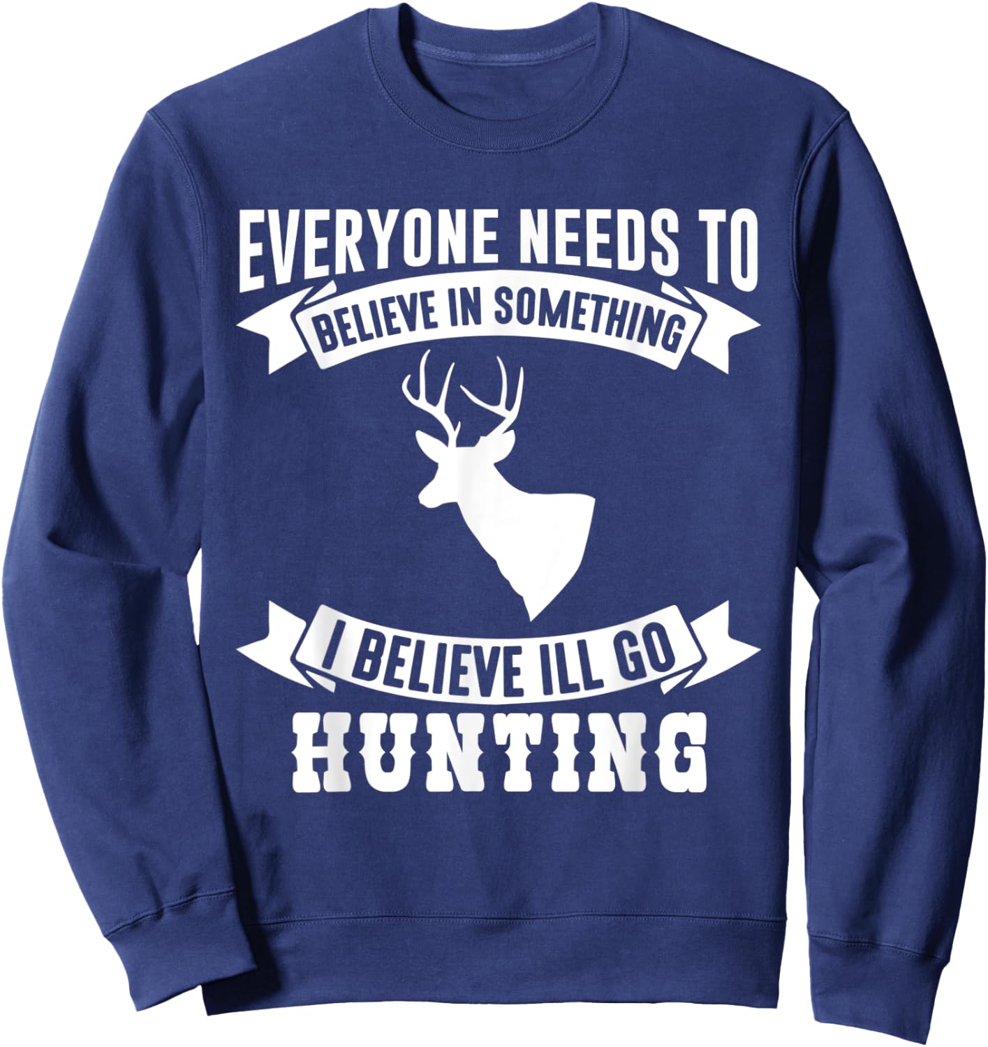 I Believe I'll Go Hunting Funny Hunting Shirt Sweatshirt - Sweatshirt | Navy