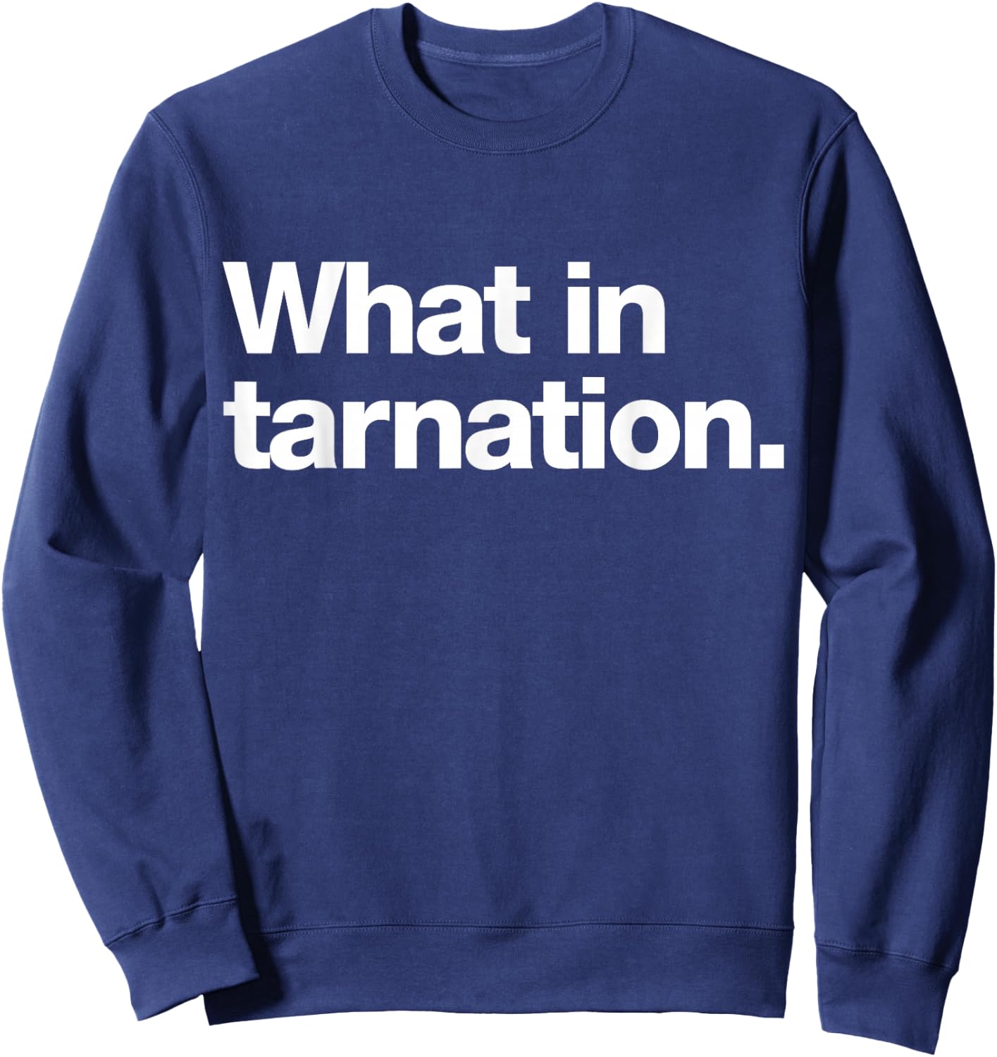 What in tarnation | A design that says What in tarnation Sweatshirt - Sweatshirt | Navy