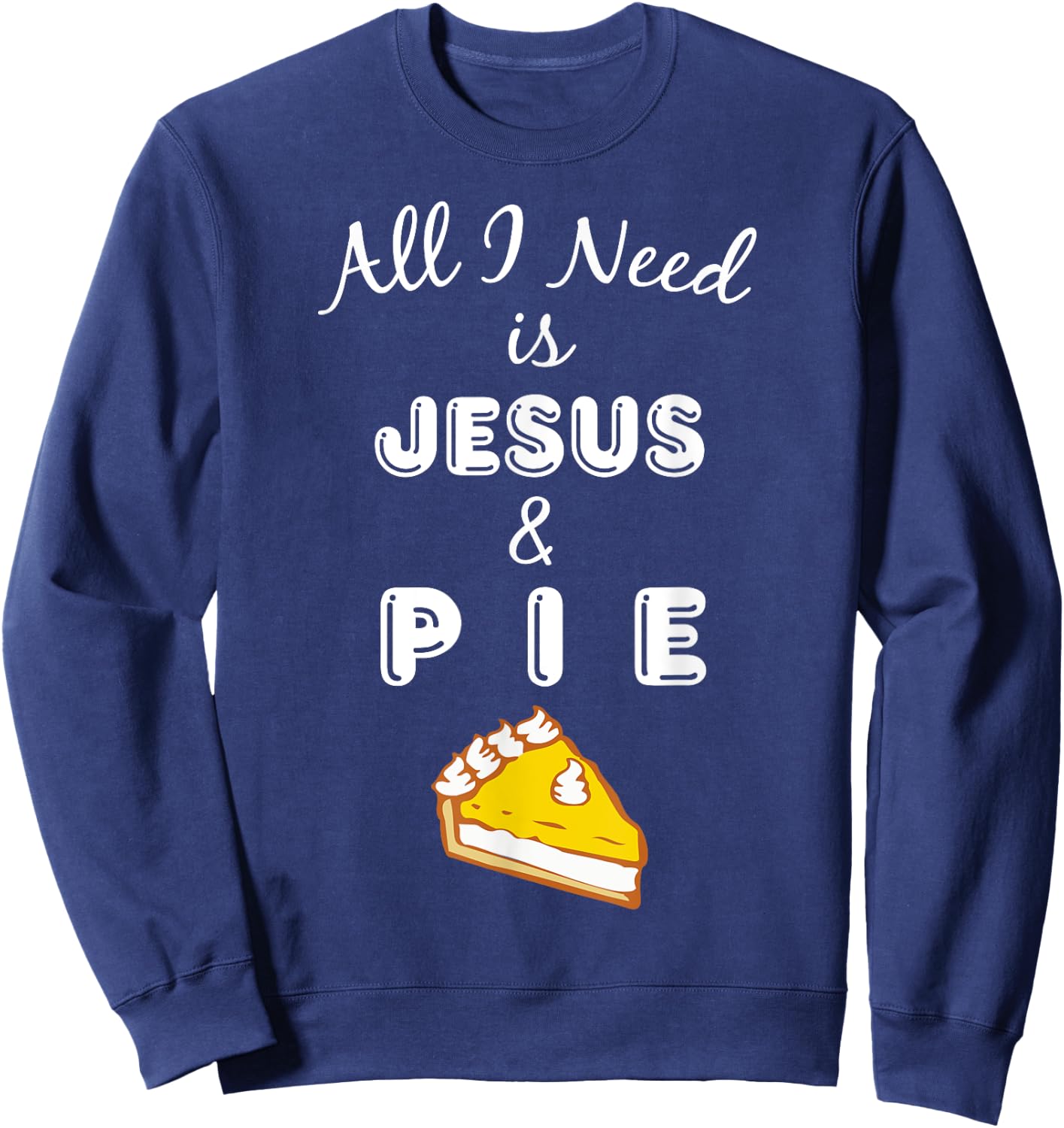 All I Need is Jesus & Pie Christian Foodie Sweatshirt - Sweatshirt | Navy