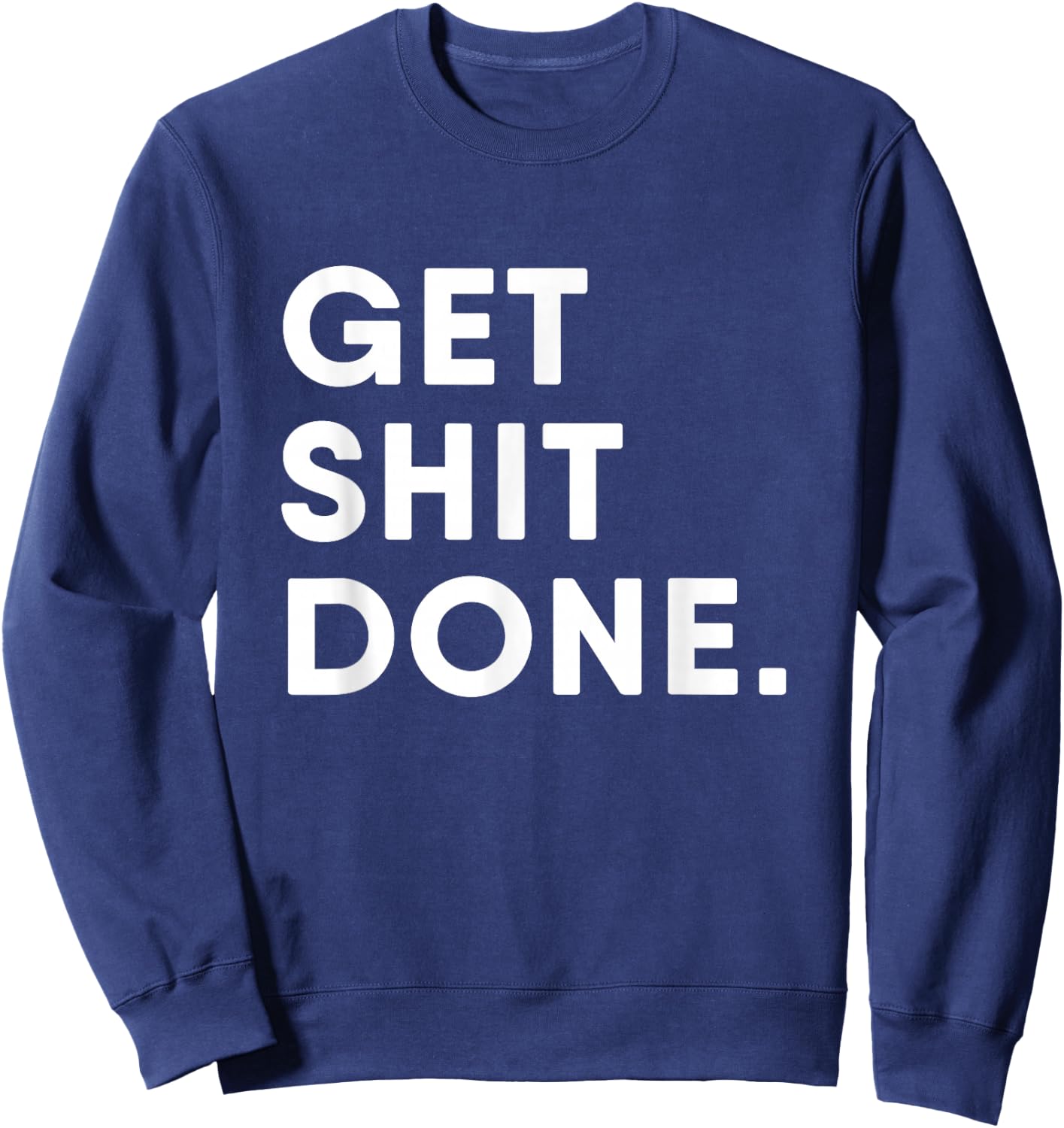 Get Shit Done Motivation Sweatshirt - Sweatshirt | Navy