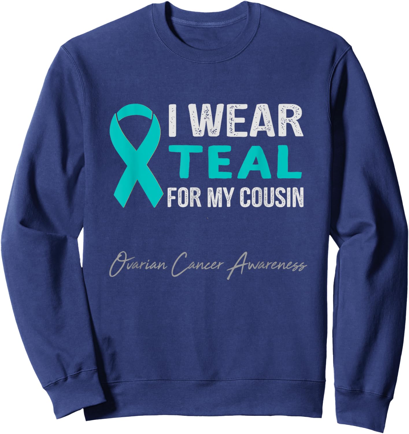 I Wear Teal for My Cousin - Ovarian Cancer Awareness Sweatshirt - Sweatshirt | Navy