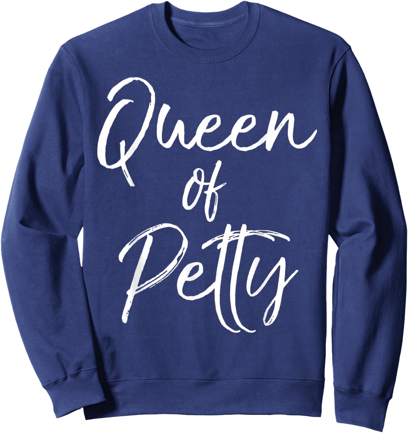 Queen of Petty Shirt Sarcastic Funny Pettiness Sweatshirt - Sweatshirt | Navy