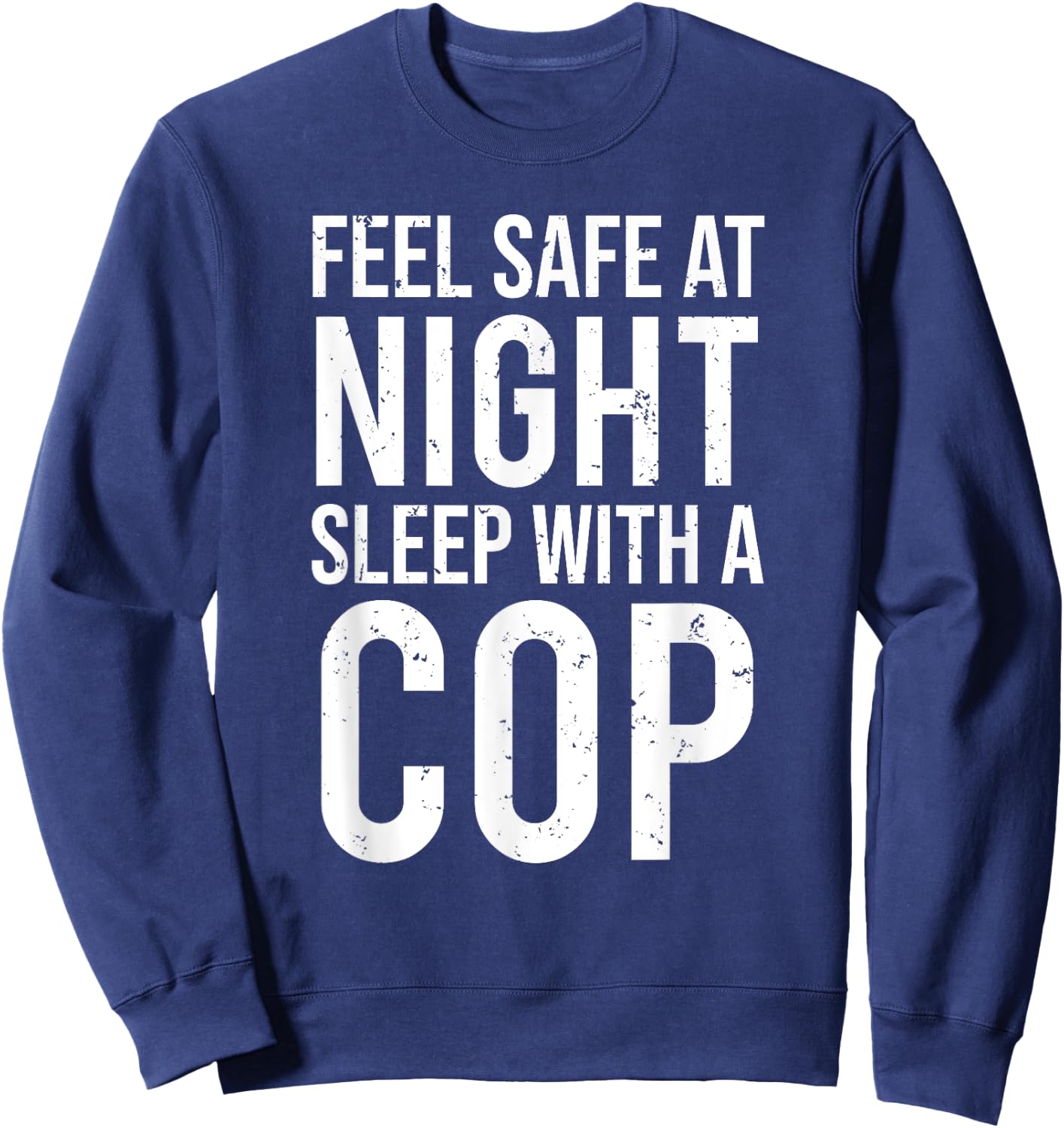 Feel Safe At Night Sleep With A Cop Funny Police Sweatshirt - Sweatshirt | Navy