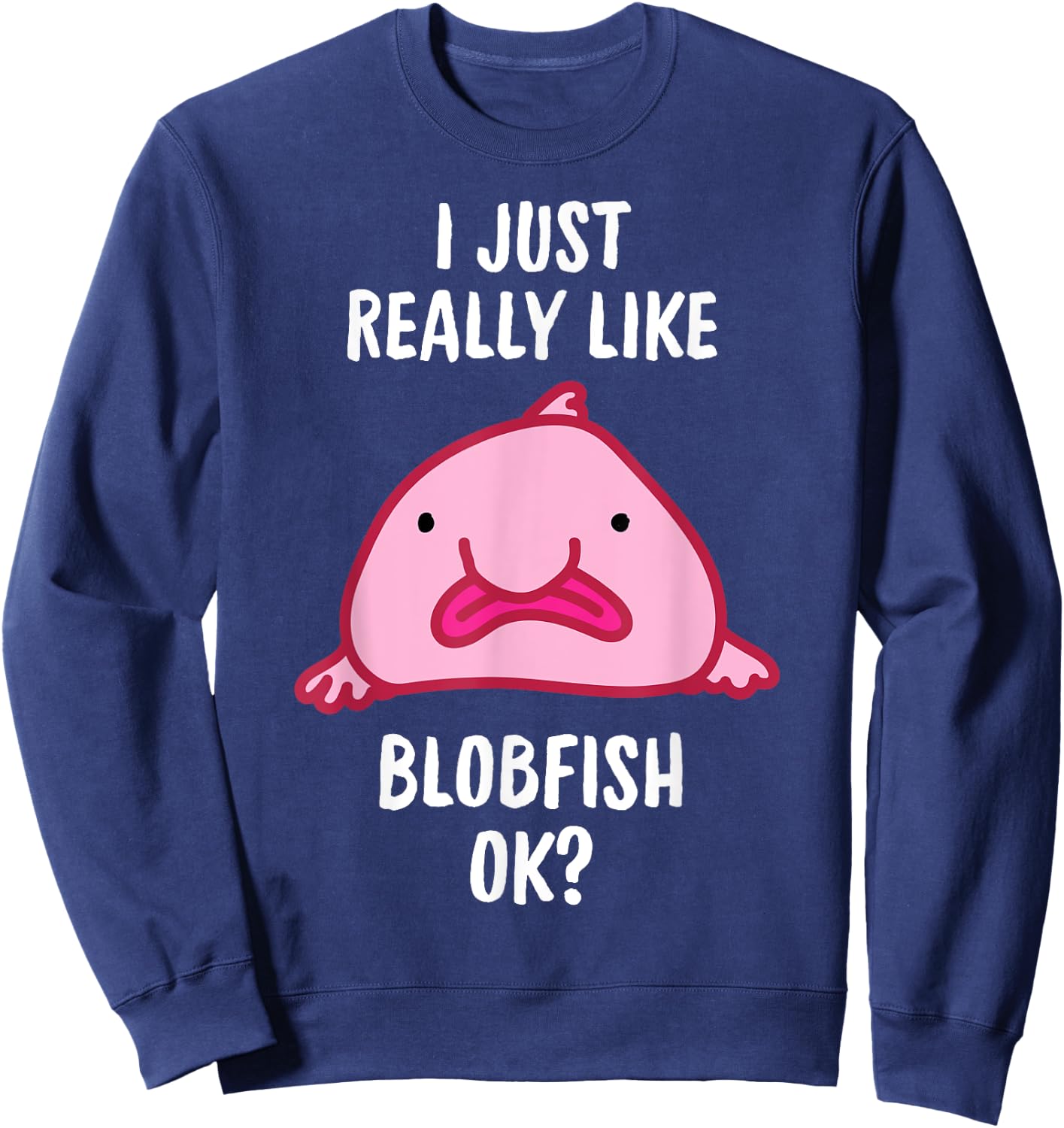 Blobfish I Mag Blobfish OK, Gift Tool Sweatshirt - Sweatshirt | Navy