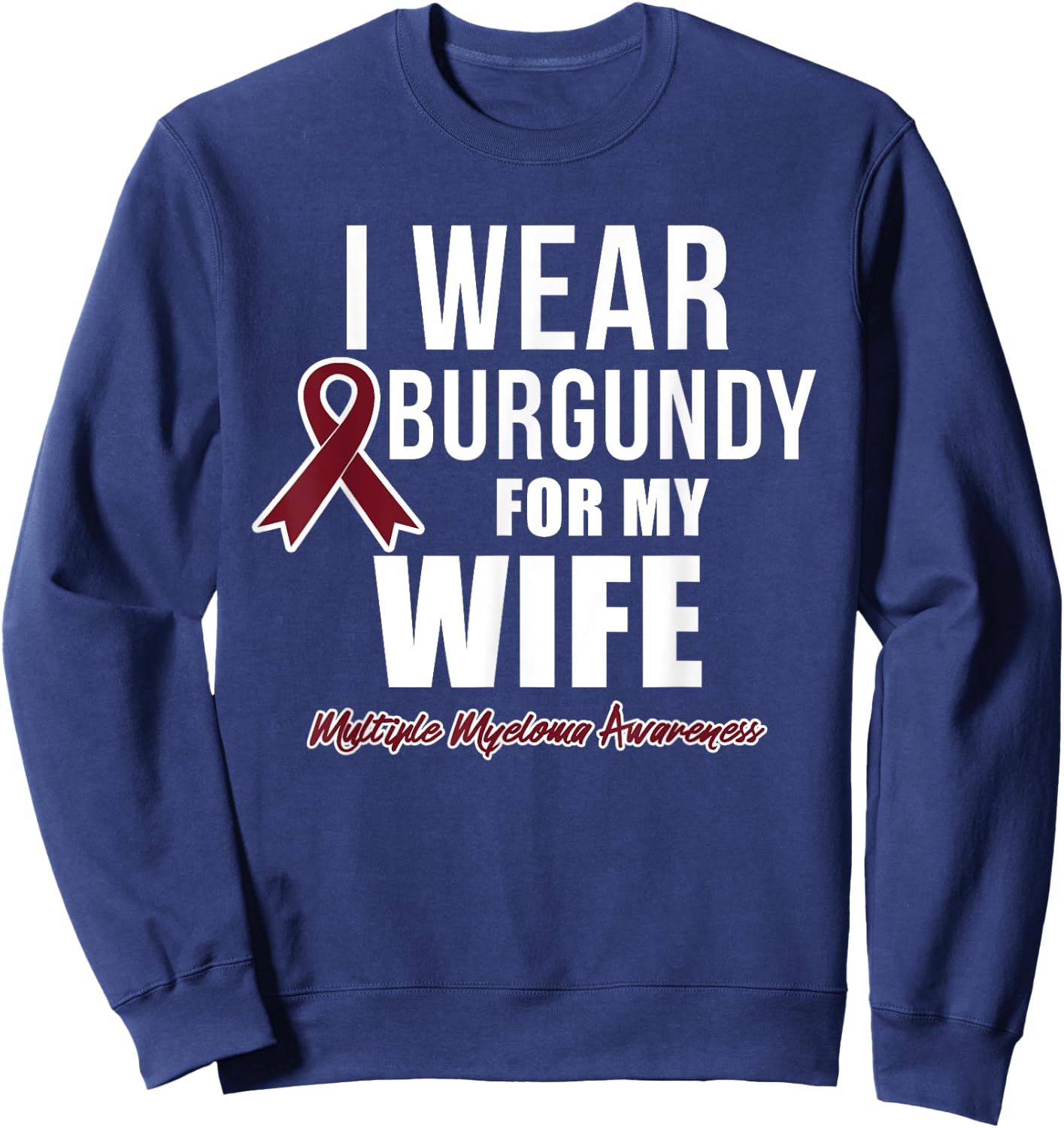 Multiple Myeloma T Shirts I Wear Burgundy for My Wife Sweatshirt - Sweatshirt | Navy