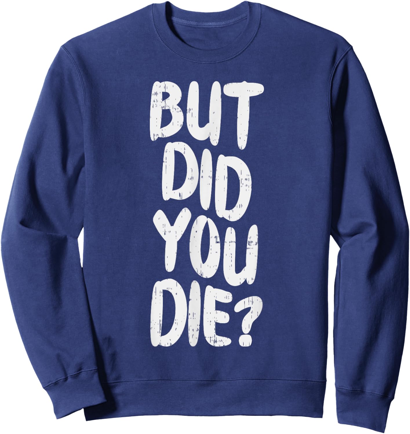 But Did You Die Slogan Funny Workout Gym Run Fit Muscle Sweatshirt - Sweatshirt | Navy