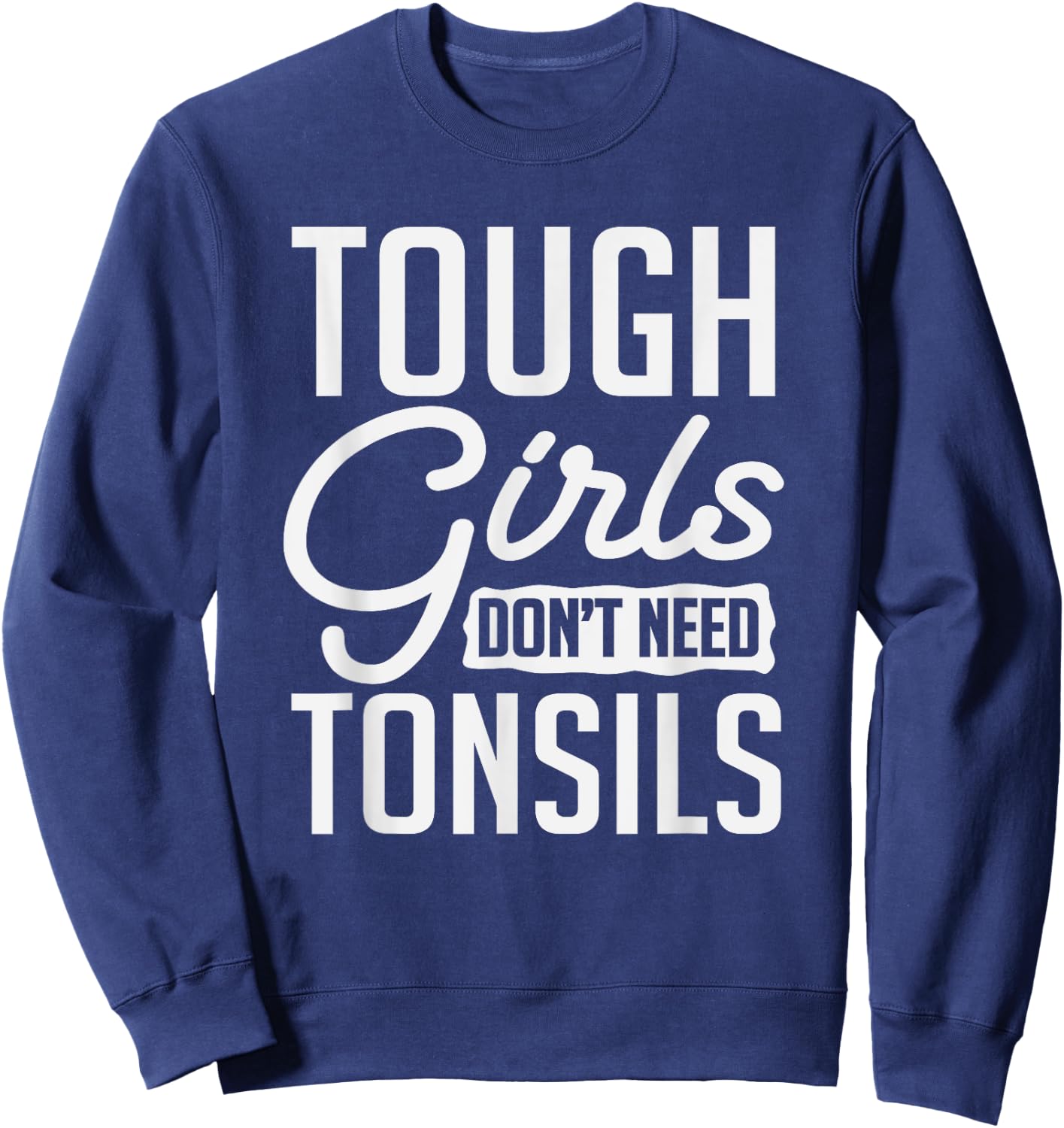 Tough Girls Dont Need Tonsils Tonsillitis Out Surgery Gag Sweatshirt - Sweatshirt | Navy
