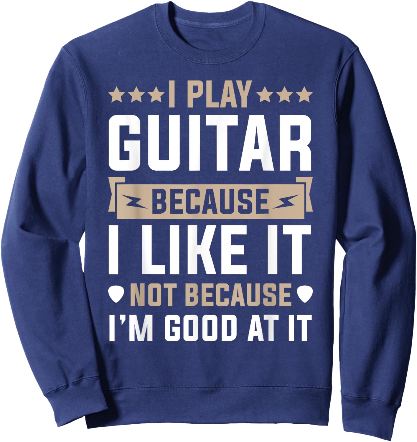 I Play Guitar Because I Like It Not Because I'm Good At It Sweatshirt - Sweatshirt | Navy