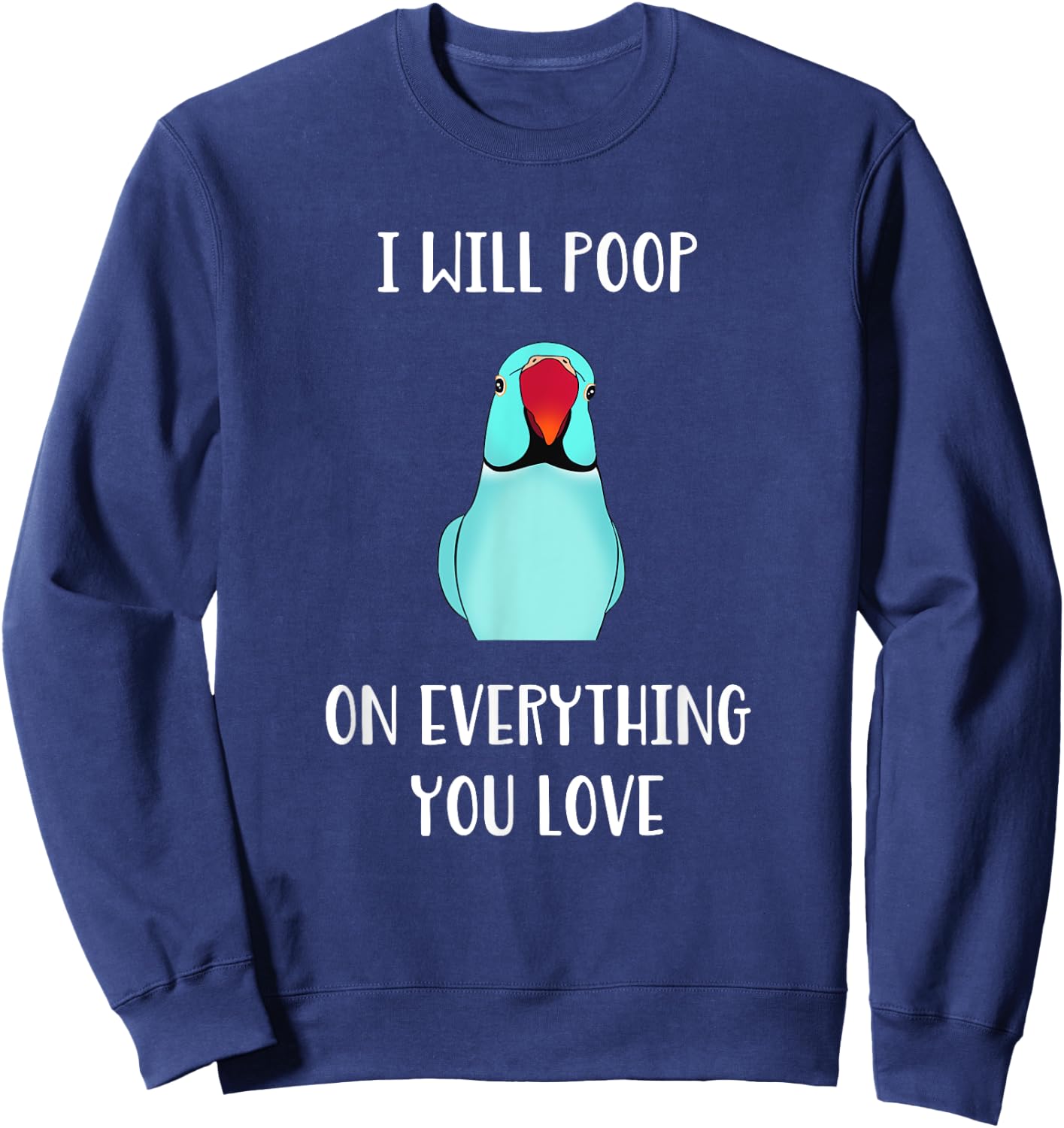 Cute Indian ringneck, I will poop on everything you love Sweatshirt - Sweatshirt | Navy